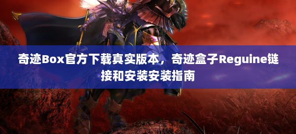 奇迹Box官方下载真实版本，奇迹盒子Reguine链接和安装安装指南