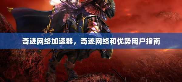 奇迹网络加速器，奇迹网络和优势用户指南