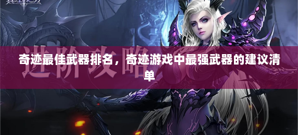 奇迹最佳武器排名，奇迹游戏中最强武器的建议清单
