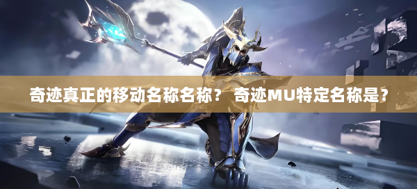 奇迹真正的移动名称名称？ 奇迹MU特定名称是？
